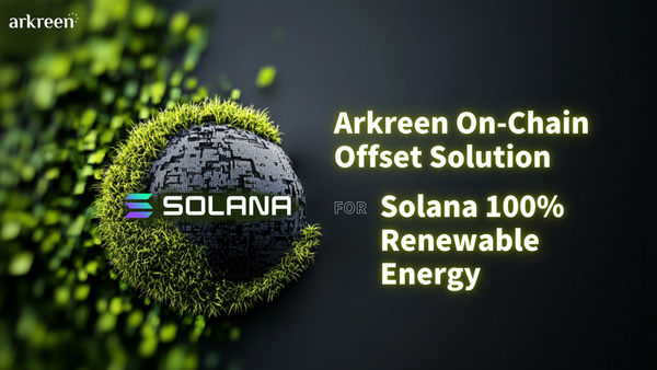 Arkreen Renewable Energy Certificate Protocol on Solana: Pioneering On-Chain Offset for A Sustainable Solana Ecosystem Future